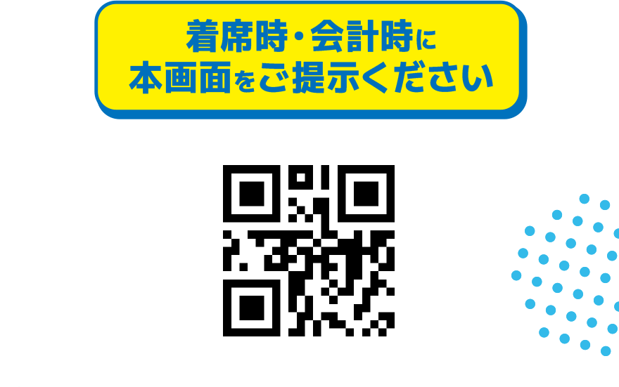 着席時・会計時に本画面をご提示ください