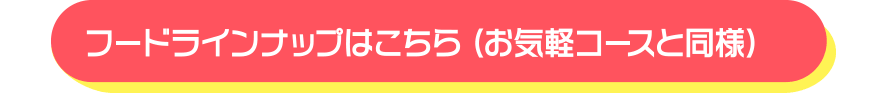 フードラインナップはこちら（お気軽コースと同様）