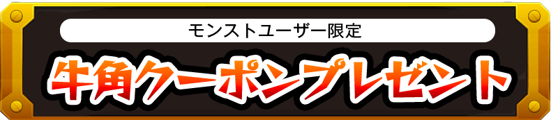 モンストユーザー限定 牛角クーポンプレゼント！