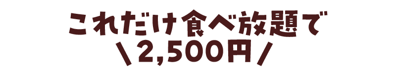 これだけ食べ放題で2,500円