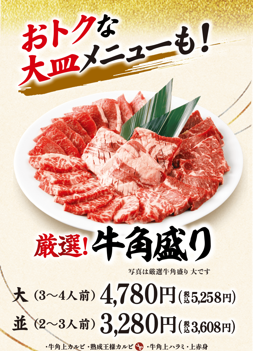 おトクな大皿メニューも! 厳選!牛角盛り 写真は厳選牛角盛り大です 大(3~4人前)4,780円(税込5,258円) 並(2~3人前)3,280円(税込3,608円)・牛角上カルビ・熟成王様カルビ・牛角上ハラミ・上赤身