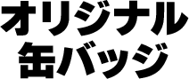オリジナル缶バッジ