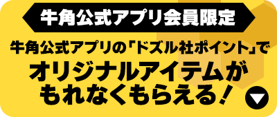 ＜牛角公式アプリ会員限定＞牛角公式アプリの「ドズル社ポイント」でオリジナルアイテムがもれなくもらえる！