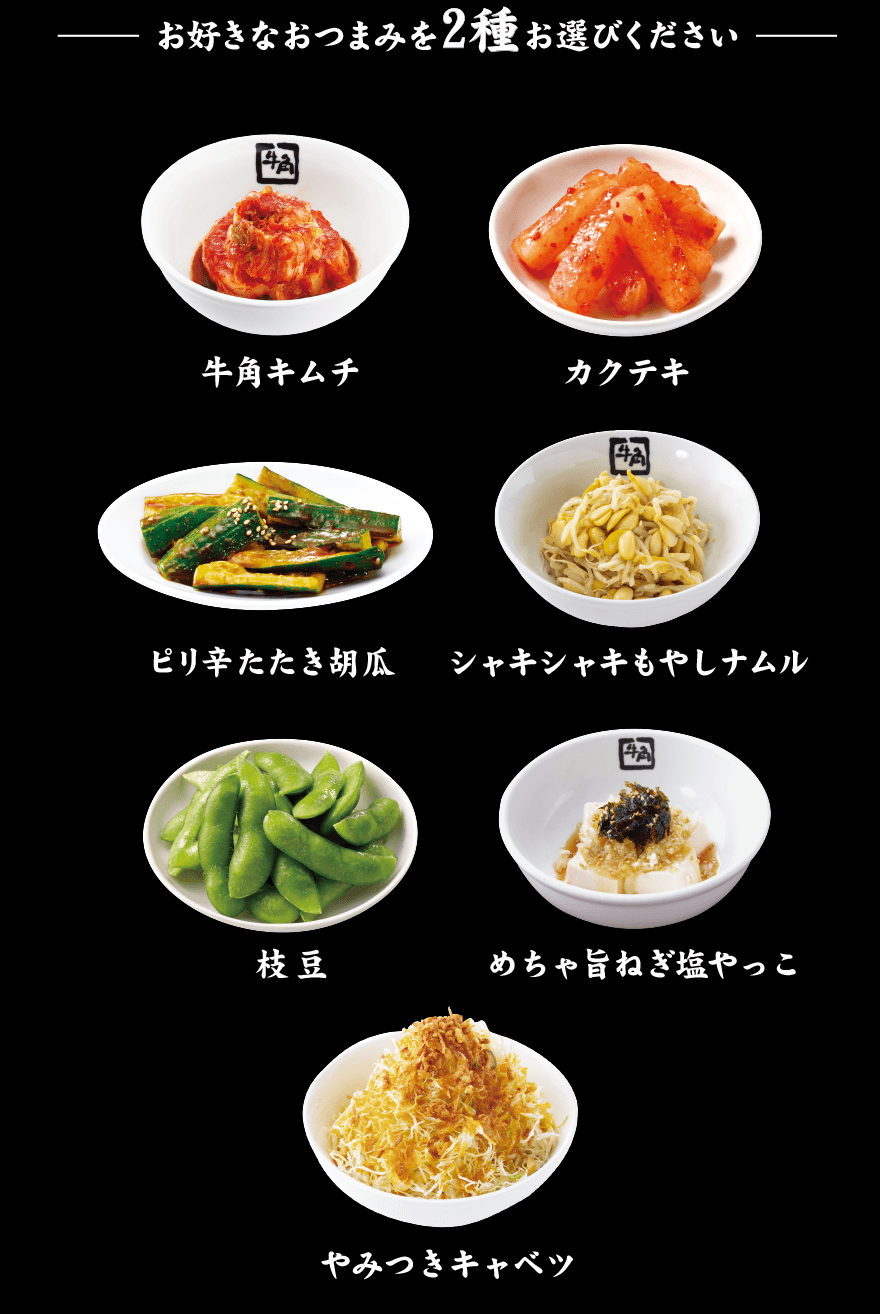 お好きなおつまみを2種お選びください 牛角キムチ カクテキ ピリ辛たたき胡瓜 シャキシャキもやしナムル 枝豆 めちゃ旨ねぎ塩やっこ やみつきキャベツ
