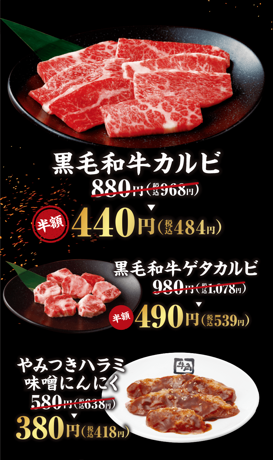 黒毛和牛カルビ880円(税込968円)→[半額]440円(税込484円) 黒毛和牛ゲタカルビ 980円(税込1,078円)→[半額]490円(税込539円) やみつきハラミ味噌にんにく 580円(税込638円)380円(418円)