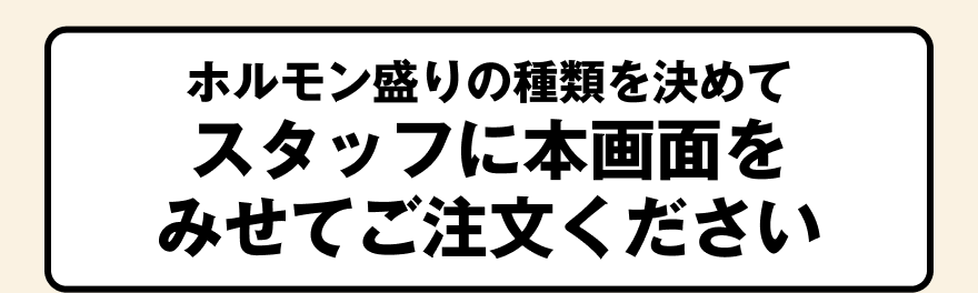 ホルモン盛りの種類を決めてスタッフに本画面をみせてご注文ください