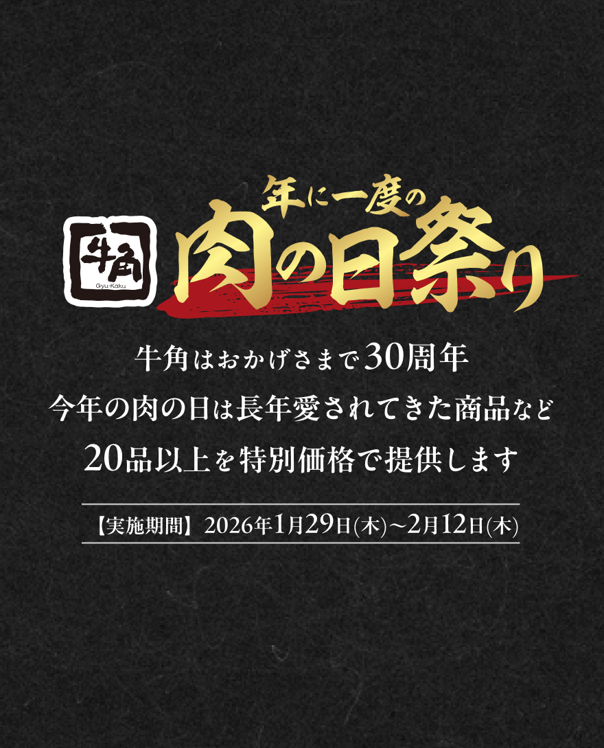 【牛角】年に一度の 肉の日祭り 牛角はおかげさまで30周年 今年の肉の日は長年愛されてきた商品など 20品以上を特別価格で提供します【実施期間】2026年1月29日(木)~2月12日(木)
