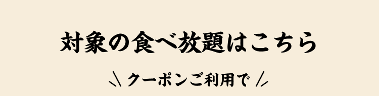 対象の食べ放題はこちら クーポンご利用で