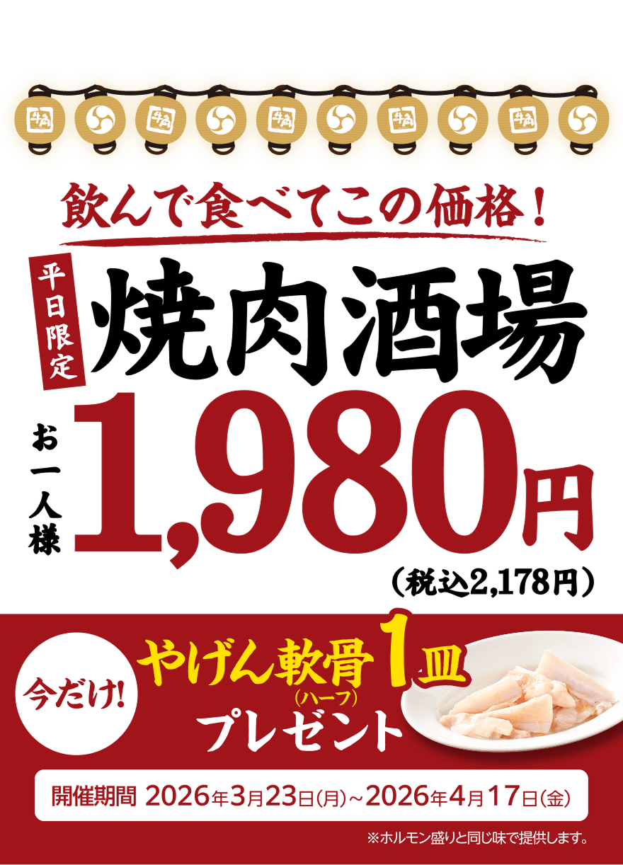 飲んで食べてこの価格!平日限定 焼肉酒場 お一人様 1,980円 (税込2,178円) 今だけ! やげん軟骨 (ハーフ) プレゼント 開催期間：2026年3月23日(月)~2026年4月17日(金)