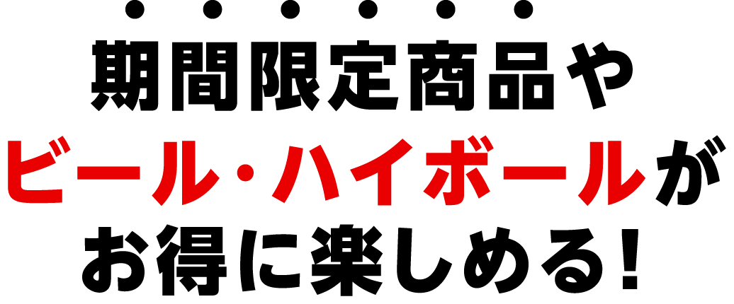 期間限定商品やビール・ハイボールがお得に楽しめる！