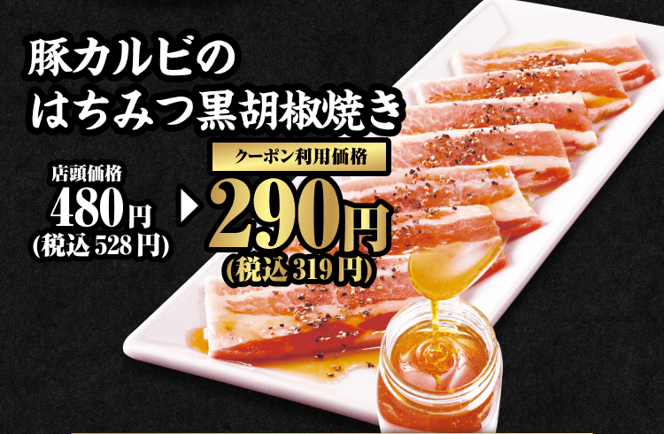 豚カルビのはちみつ黒胡椒焼き 店頭価格480円（税込528円） クーポン利用価格290円（税込319円）