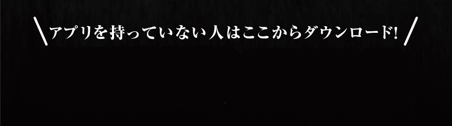 アプリを持っていない人はここからダウンロード!