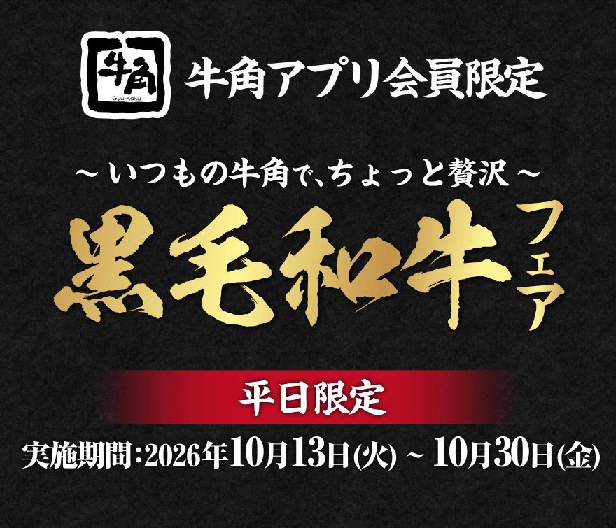 牛角アプリ会員限定 ~いつもの牛角で、ちょっと贅沢~ 黒毛和牛フェア 平日限定 実施期間:2026年10月13日(火)~10月30日(金)