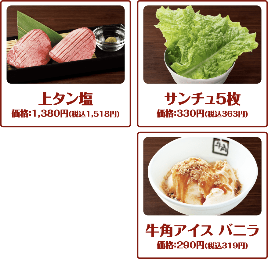 上タン塩 価格1380円（税込1518円） サンチュ 価格330円（税込363円） 牛角アイス バニラ 価格290円（税込319円）